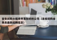 吉安团购小程序开发较好的公司（吉安团购业务员最新招聘信息）