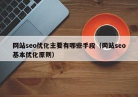 网站seo优化主要有哪些手段（网站seo基本优化原则）