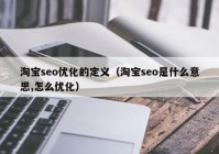 淘宝seo优化的定义（淘宝seo是什么意思,怎么优化）