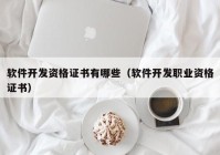 软件开发资格证书有哪些（软件开发职业资格证书）